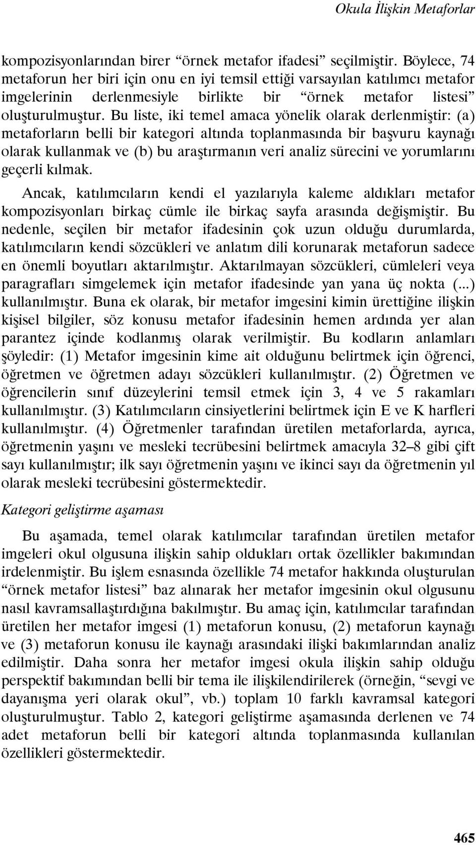 Bu liste, iki temel amaca yönelik olarak derlenmiştir: (a) metaforların belli bir kategori altında toplanmasında bir başvuru kaynağı olarak kullanmak ve (b) bu araştırmanın veri analiz sürecini ve