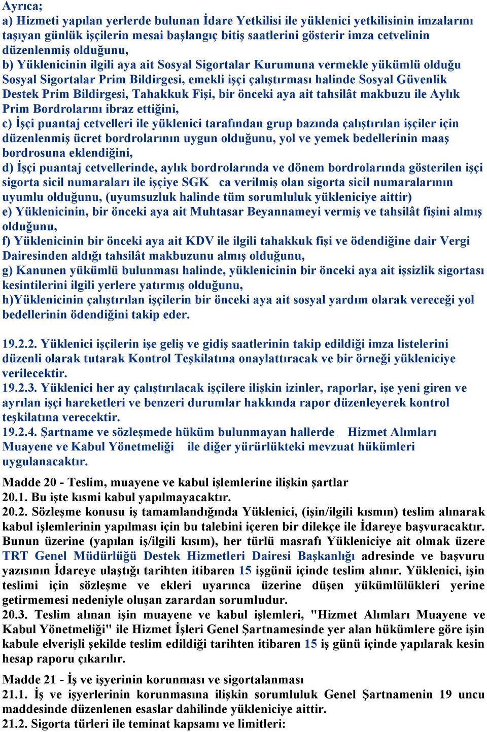 Tahakkuk Fişi, bir önceki aya ait tahsilât makbuzu ile Aylık Prim Bordrolarını ibraz ettiğini, c) İşçi puantaj cetvelleri ile yüklenici tarafından grup bazında çalıştırılan işçiler için düzenlenmiş