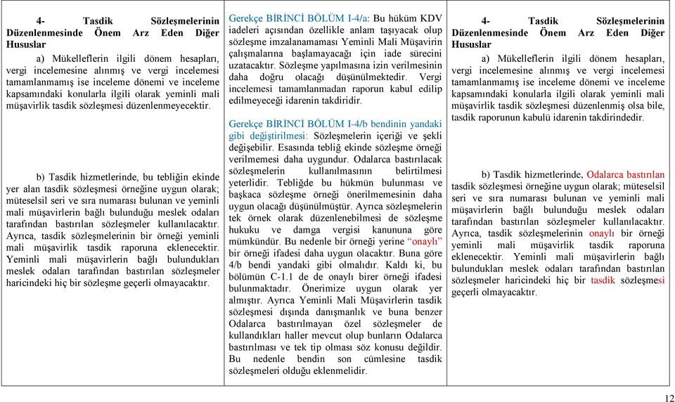 b) Tasdik hizmetlerinde, bu tebliğin ekinde yer alan tasdik sözleşmesi örneğine uygun olarak; müteselsil seri ve sıra numarası bulunan ve yeminli mali müşavirlerin bağlı bulunduğu meslek odaları