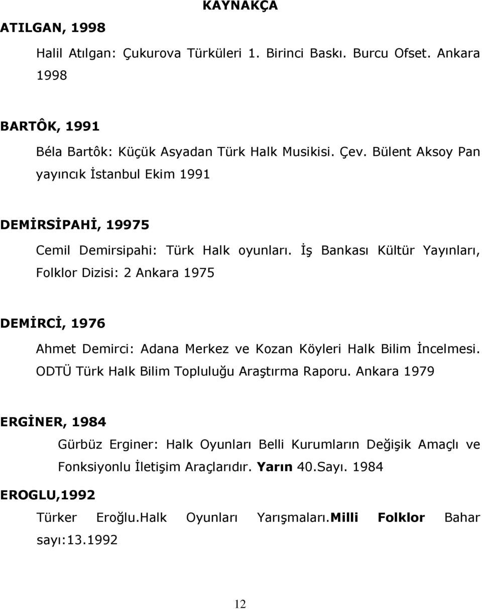 İş Bankası Kültür Yayınları, Folklor Dizisi: 2 Ankara 1975 DEMİRCİ, 1976 Ahmet Demirci: Adana Merkez ve Kozan Köyleri Halk Bilim İncelmesi.
