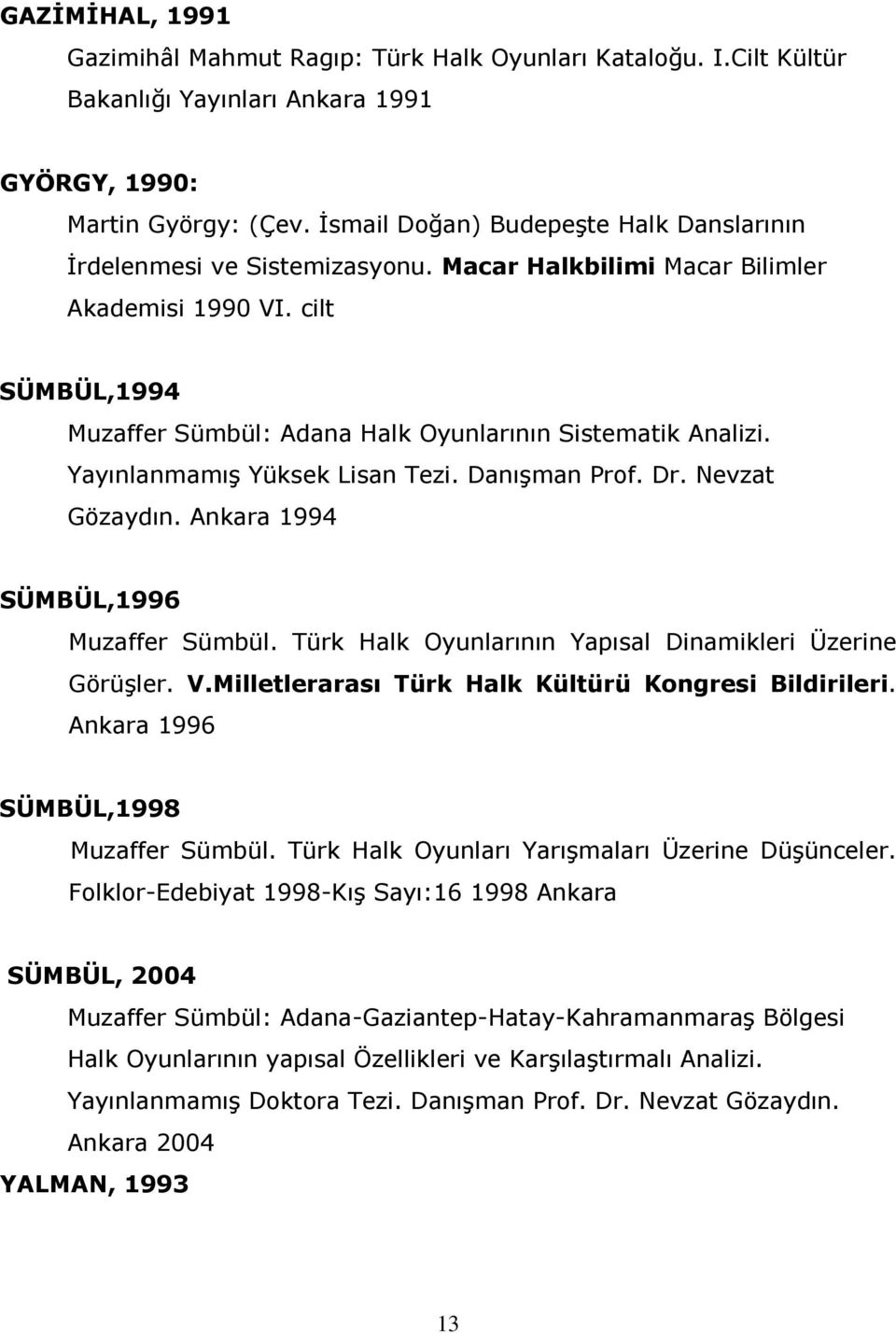 Yayınlanmamış Yüksek Lisan Tezi. Danışman Prof. Dr. Nevzat Gözaydın. Ankara 1994 SÜMBÜL,1996 Muzaffer Sümbül. Türk Halk Oyunlarının Yapısal Dinamikleri Üzerine Görüşler. V.