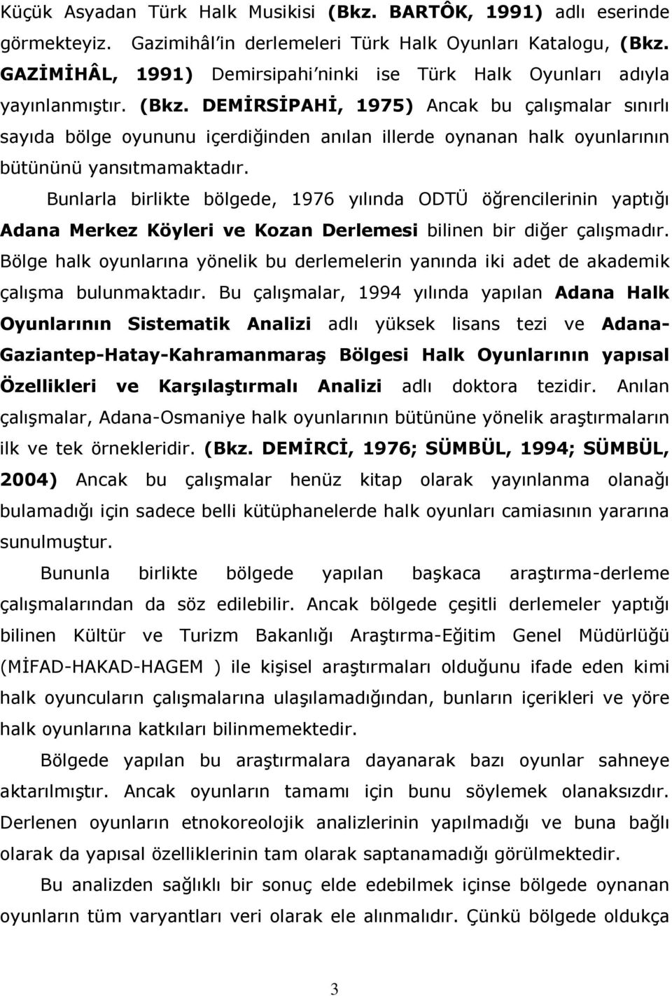 DEMİRSİPAHİ, 1975) Ancak bu çalışmalar sınırlı sayıda bölge oyununu içerdiğinden anılan illerde oynanan halk oyunlarının bütününü yansıtmamaktadır.