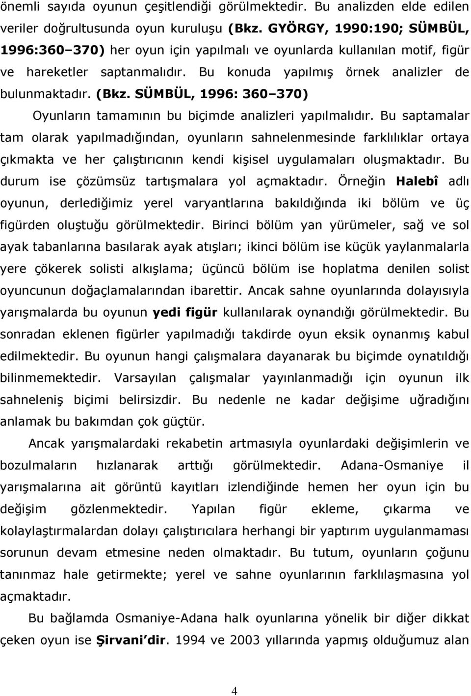 SÜMBÜL, 1996: 360 370) Oyunların tamamının bu biçimde analizleri yapılmalıdır.