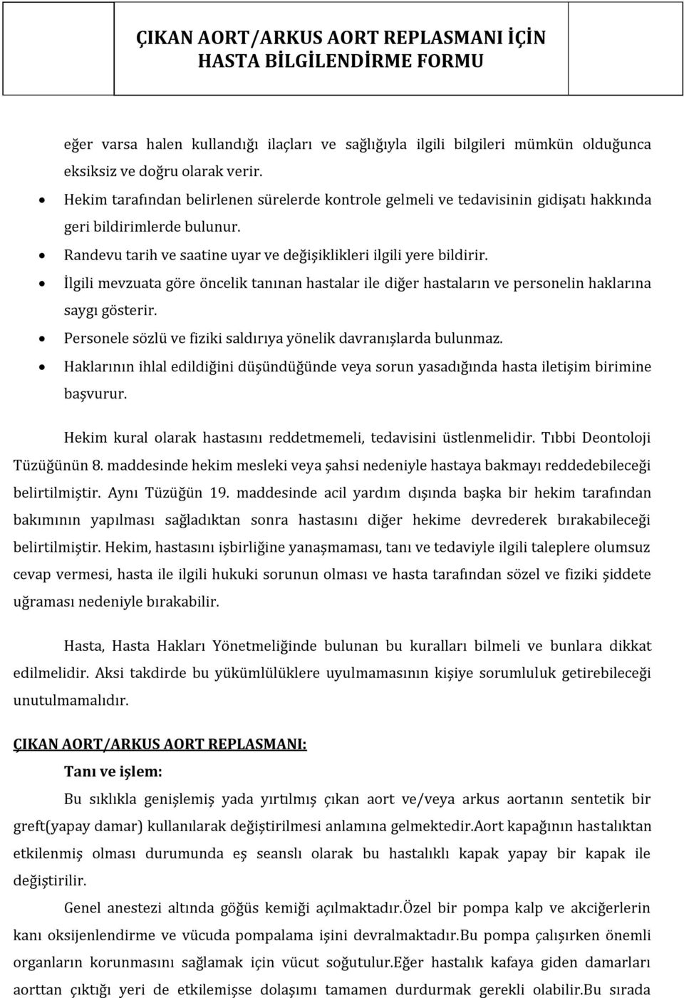 İlgili mevzuata göre öncelik tanınan hastalar ile diğer hastaların ve personelin haklarına saygı gösterir. Personele sözlü ve fiziki saldırıya yönelik davranışlarda bulunmaz.