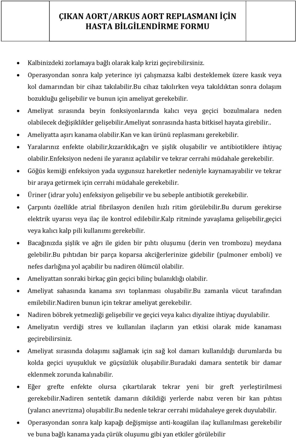 Ameliyat sırasında beyin fonksiyonlarında kalıcı veya geçici bozulmalara neden olabilecek değişiklikler gelişebilir.ameliyat sonrasında hasta bitkisel hayata girebilir.