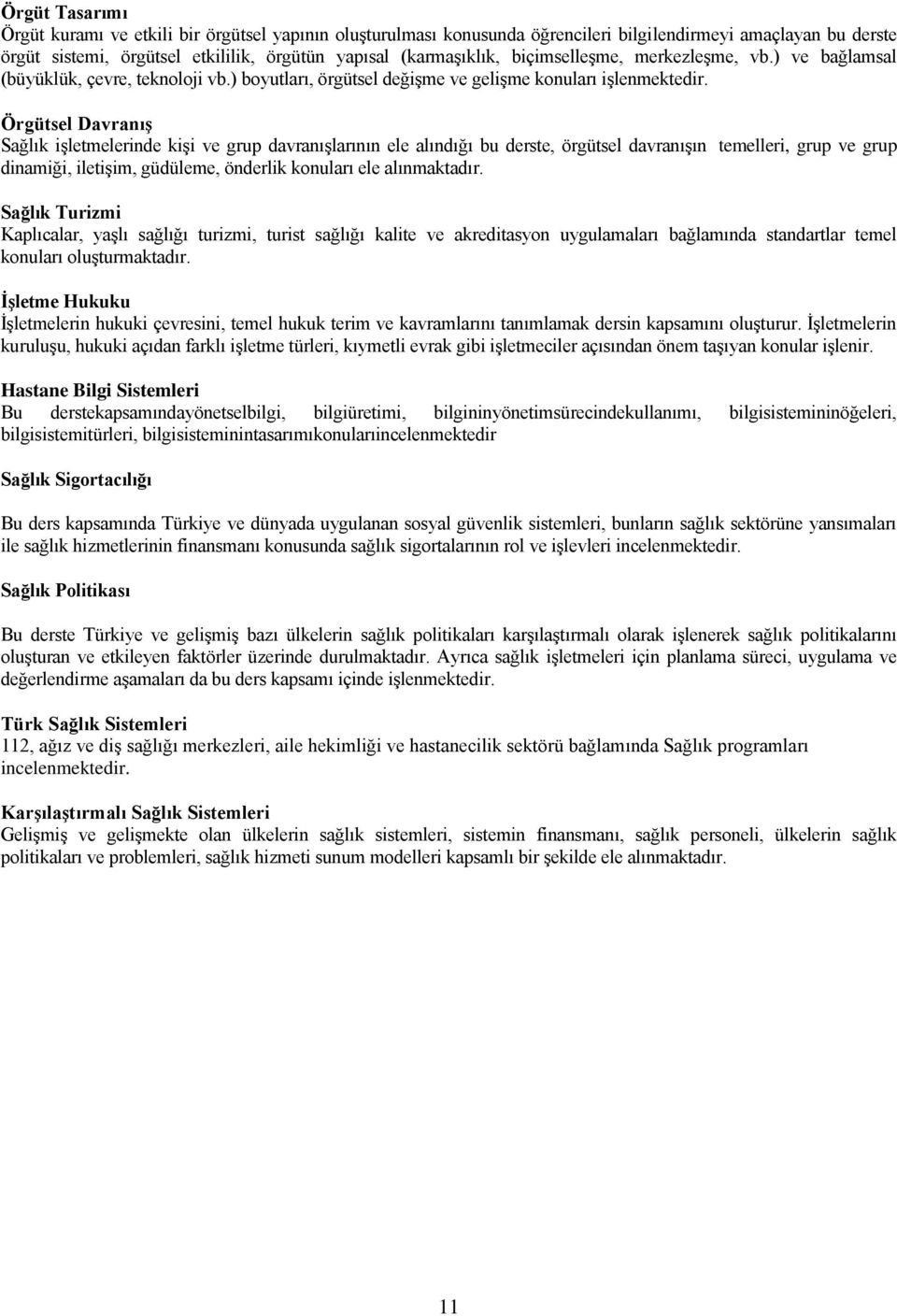 Örgütsel DavranıĢ Sağlık işletmelerinde kişi ve grup davranışlarının ele alındığı bu derste, örgütsel davranışın temelleri, grup ve grup dinamiği, iletişim, güdüleme, önderlik konuları ele