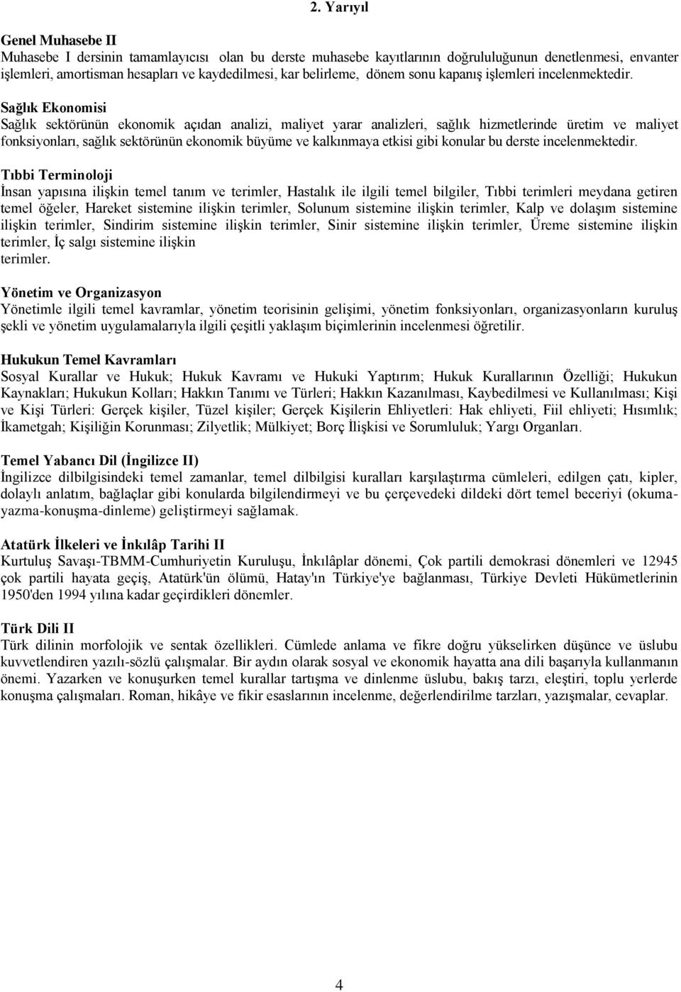 Sağlık Ekonomisi Sağlık sektörünün ekonomik açıdan analizi, maliyet yarar analizleri, sağlık hizmetlerinde üretim ve maliyet fonksiyonları, sağlık sektörünün ekonomik büyüme ve kalkınmaya etkisi gibi