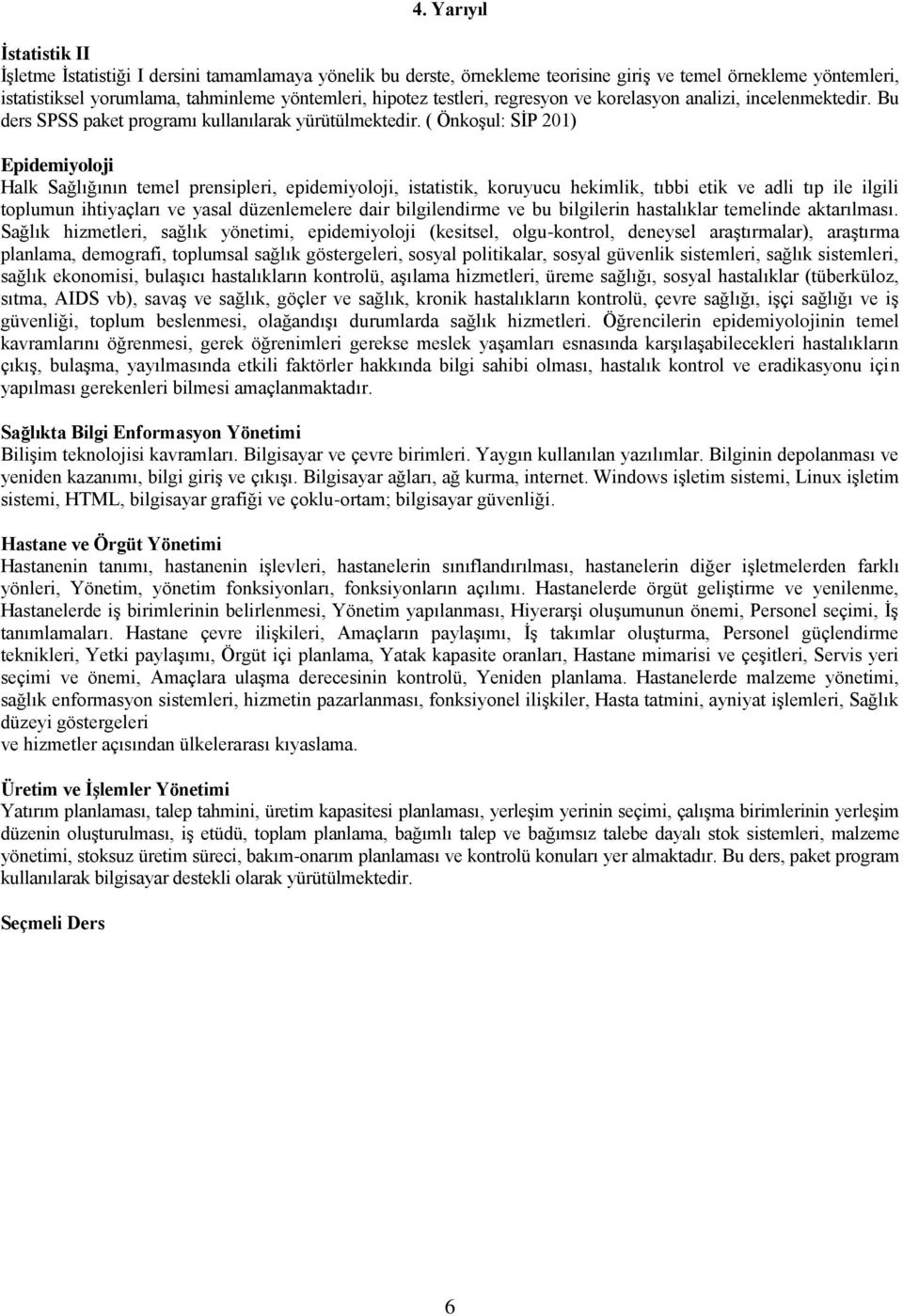 ( Önkoşul: SİP 201) Epidemiyoloji Halk Sağlığının temel prensipleri, epidemiyoloji, istatistik, koruyucu hekimlik, tıbbi etik ve adli tıp ile ilgili toplumun ihtiyaçları ve yasal düzenlemelere dair