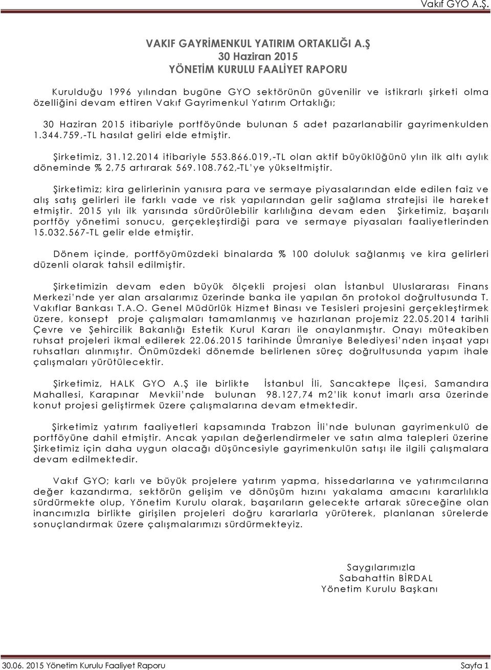 Haziran 2015 itibariyle portföyünde bulunan 5 adet pazarlanabilir gayrimenkulden 1.344.759,-TL hasılat geliri elde etmiştir. Şirketimiz, 31.12.2014 itibariyle 553.866.