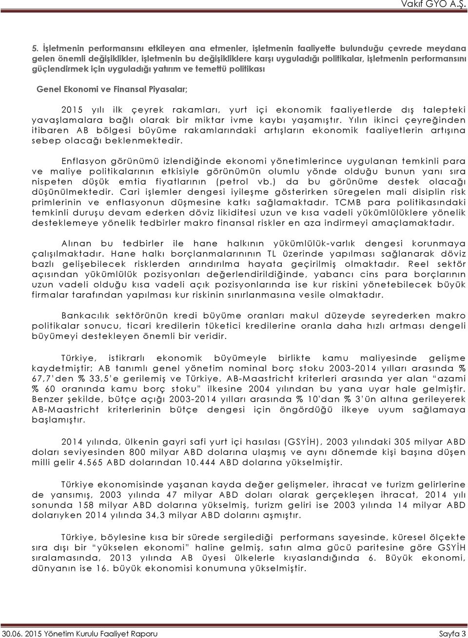 yavaşlamalara bağlı olarak bir miktar ivme kaybı yaşamıştır. Yılın ikinci çeyreğinden itibaren AB bölgesi büyüme rakamlarındaki artışların ekonomik faaliyetlerin artışına sebep olacağı beklenmektedir.