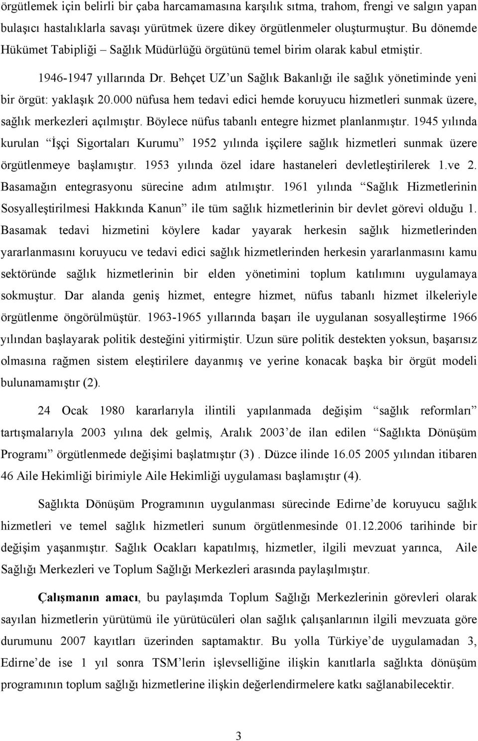 000 nüfusa hem tedavi edici hemde koruyucu hizmetleri sunmak üzere, sağlık merkezleri açılmıştır. Böylece nüfus tabanlı entegre hizmet planlanmıştır.