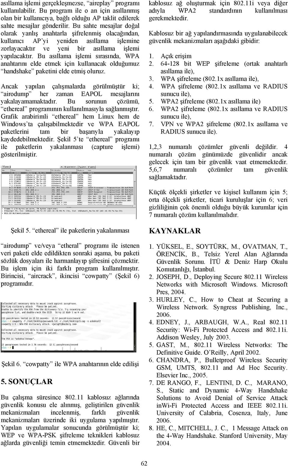 Bu asıllama işlemi sırasında, WPA anahtarını elde etmek için kullanacak olduğumuz handshake paketini elde etmiş oluruz.