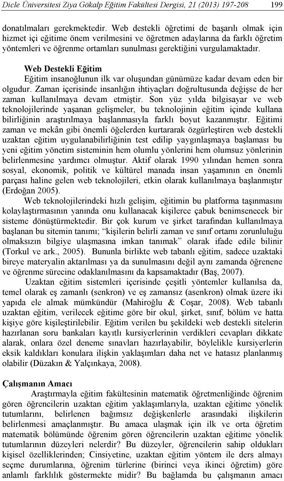 Web Destekli Eğitim Eğitim insanoğlunun ilk var oluşundan günümüze kadar devam eden bir olgudur. Zaman içerisinde insanlığın ihtiyaçları doğrultusunda değişse de her zaman kullanılmaya devam etmiştir.