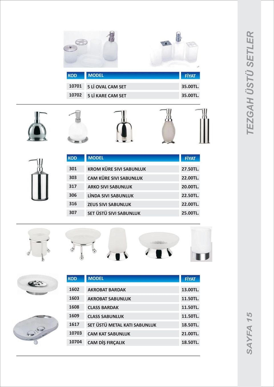 00TL. 307 SET ÜSTÜ SIVI SABUNLUK 25.00TL. 1602 AKROBAT BARDAK 13.00TL. 1603 AKROBAT SABUNLUK 11.50TL. 1608 CLASS BARDAK 11.50TL. 1609 CLASS SABUNLUK 11.