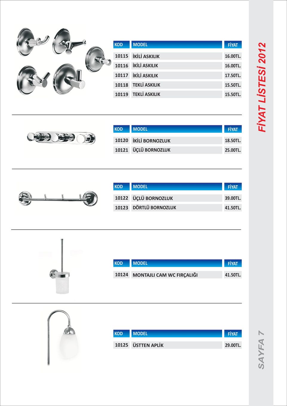 50TL. 10121 ÜÇLÜ BORNOZLUK 25.00TL. 10122 ÜÇLÜ BORNOZLUK 39.00TL. 10123 DÖRTLÜ BORNOZLUK 41.