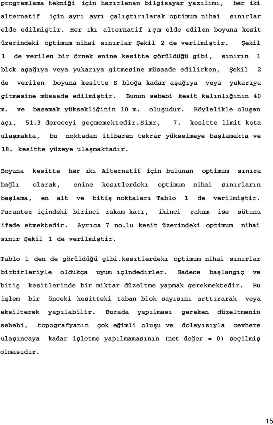 Şekil 1 de verilen bir örnek enine kesitte görüldüğü gibi, sınırın 1 blok aşağıya veya yukarıya gitmesine müsaade edilirken, Şekil 2 de verilen boyuna kesitte S bloğa kadar aşağıya veya yukarıya