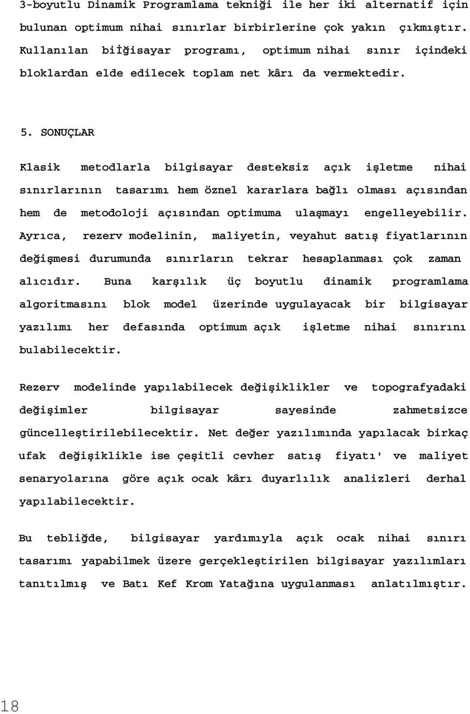 SONUÇLAR Klasik metodlarla bilgisayar desteksiz açık işletme nihai sınırlarının tasarımı hem öznel kararlara bağlı olması açısından hem de metodoloji açısından optimuma ulaşmayı engelleyebilir.