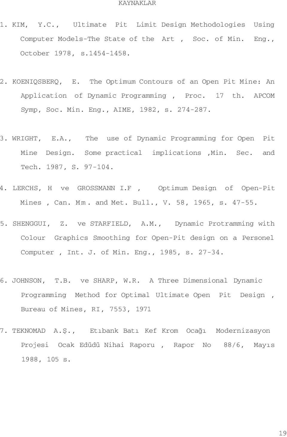 Some practical implications,min. Sec. and Tech. 1987, S. 97104. 4. LERCHS, H ve GROSSMANN I.F, Optimum Design of OpenPit Mines, Can. Mm. and Met. Bull., V. 58, 1965, s. 4755. 5. SHENGGUI, Z.