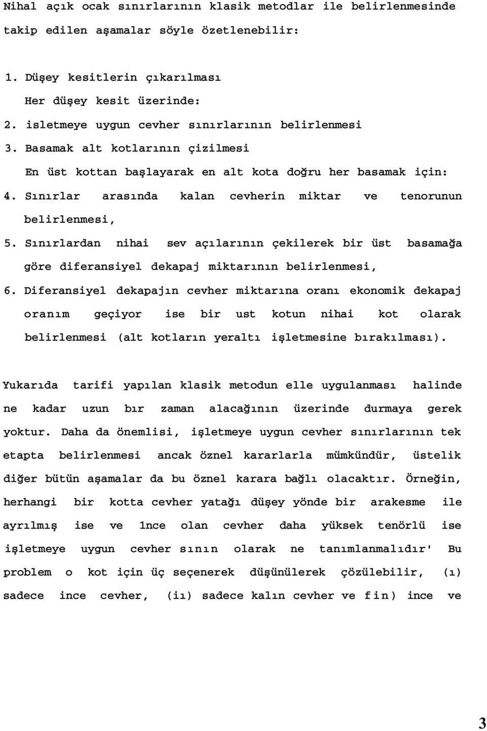 Sınırlar arasında kalan cevherin miktar ve tenorunun belirlenmesi, 5. Sınırlardan nihai sev açılarının çekilerek bir üst basamağa göre diferansiyel dekapaj miktarının belirlenmesi, 6.