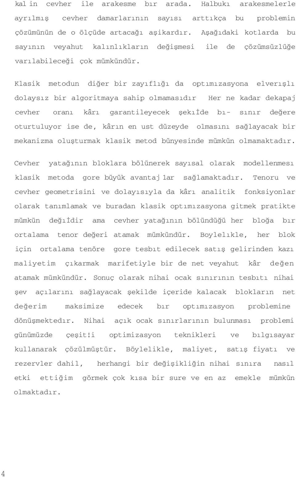 Klasik metodun diğer bir zayıf1ığı da optımızasyona elverışlı dolaysız bir algoritmaya sahip olmamasıdır Her ne kadar dekapaj cevher oranı kârı garantileyecek şekıide bı sınır değere oturtuluyor ise