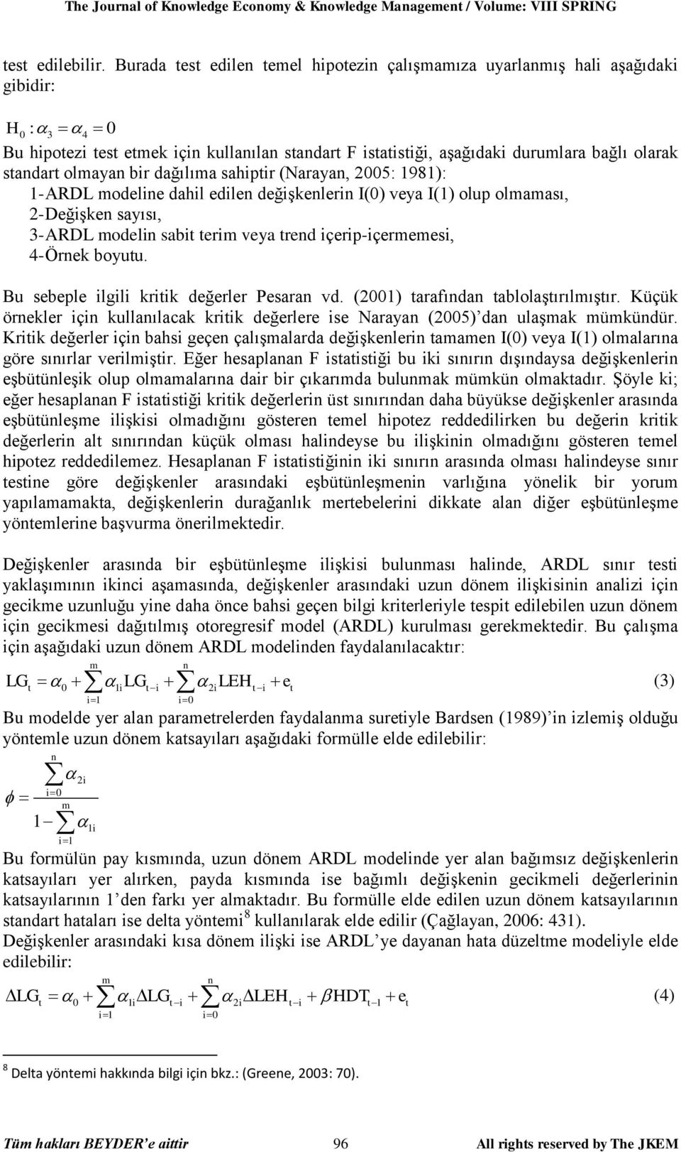 olmayan bir dağılıma sahiptir (Narayan, 2005: 1981): 1- ARDL modeline dahil edilen değişkenlerin I(0) veya I(1) olup olmaması, 2- Değişken sayısı, 3- ARDL modelin sabit terim veya trend