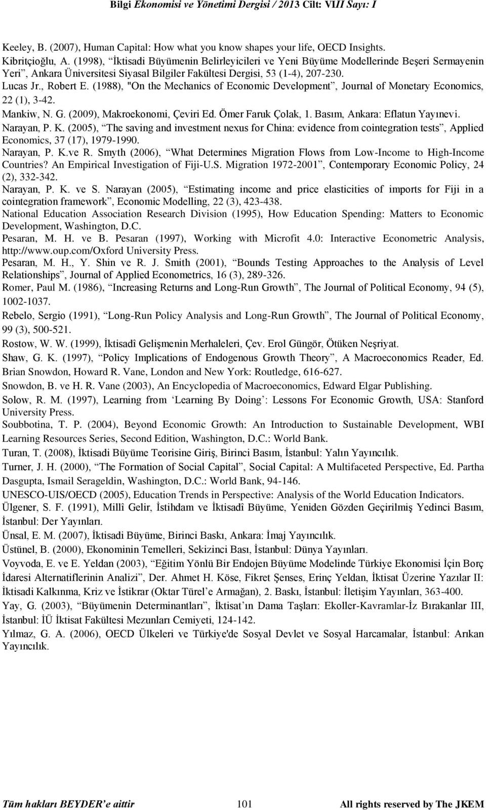 (1988), "On the Mechanics of Economic Development, Journal of Monetary Economics, 22 (1), 3-42. Mankiw, N. G. (2009), Makroekonomi, Çeviri Ed. Ömer Faruk Çolak, 1. Basım, Ankara: Eflatun Yayınevi.