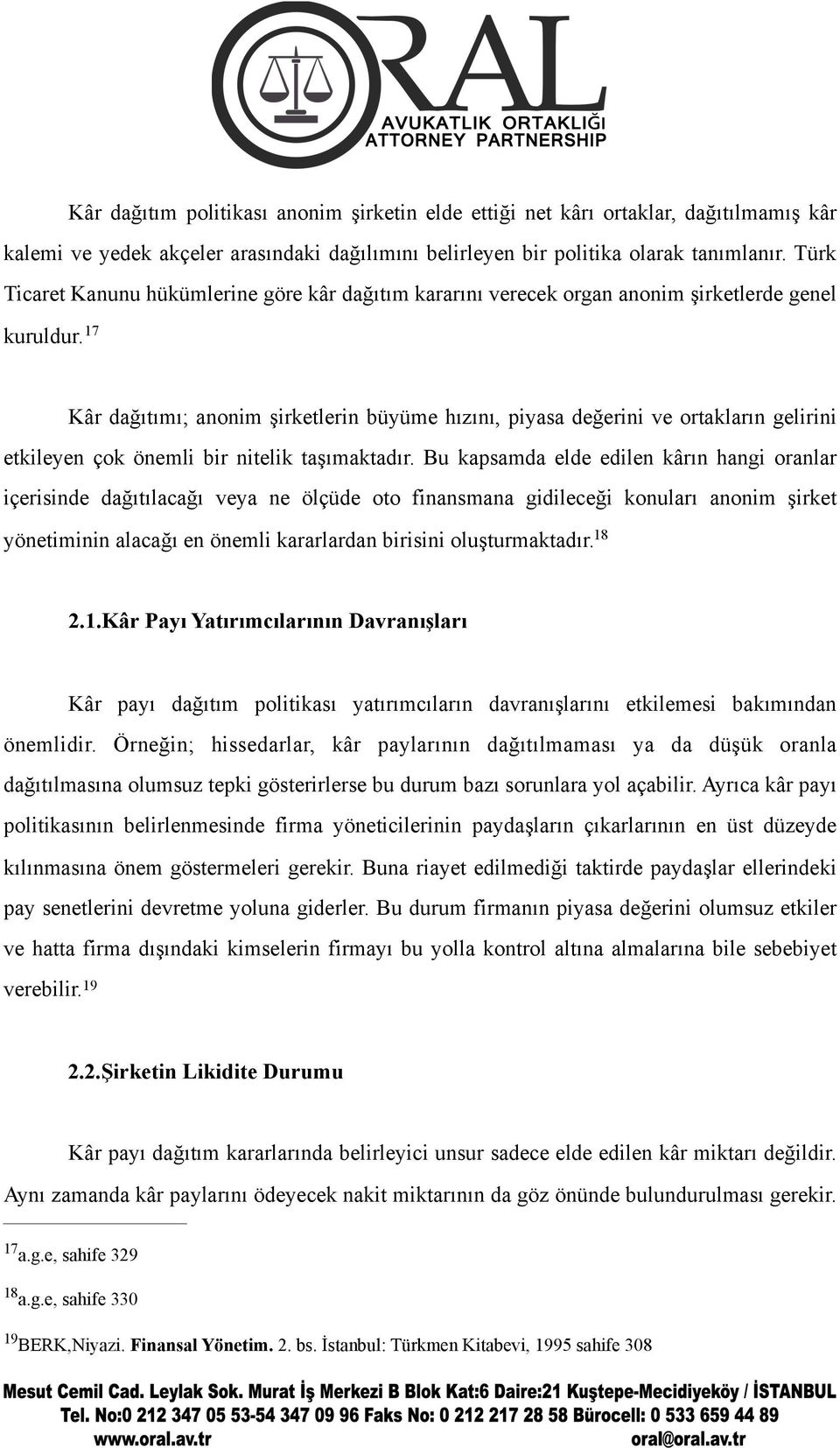 17 Kâr dağıtımı; anonim şirketlerin büyüme hızını, piyasa değerini ve ortakların gelirini etkileyen çok önemli bir nitelik taşımaktadır.