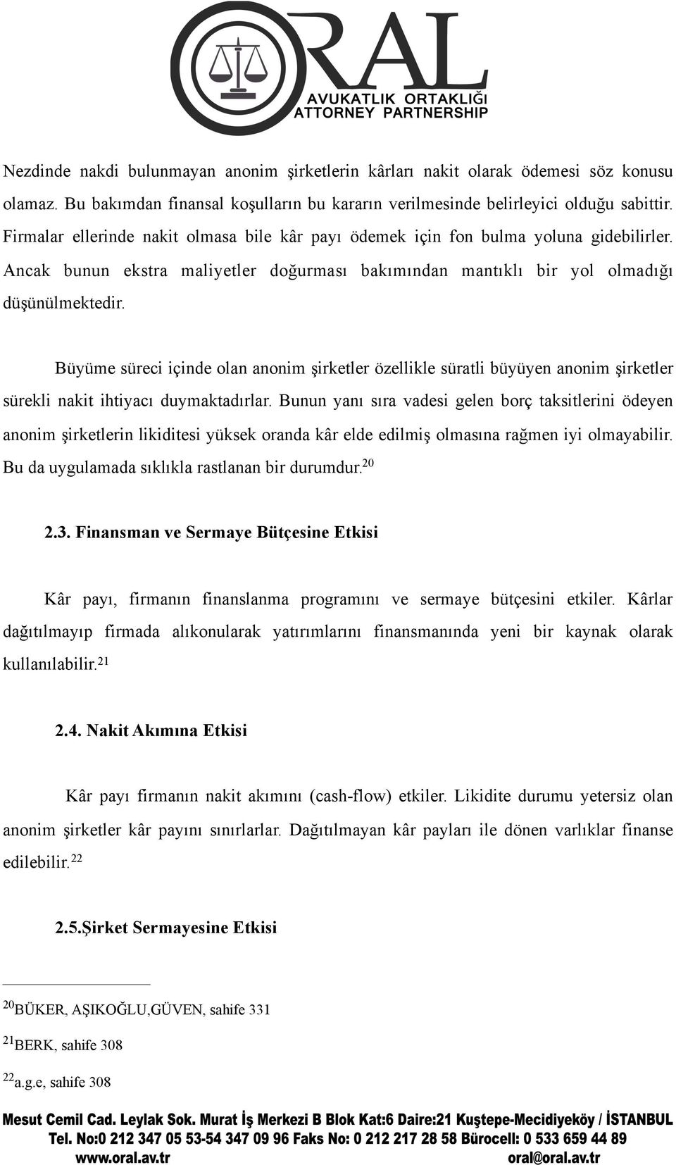 Büyüme süreci içinde olan anonim şirketler özellikle süratli büyüyen anonim şirketler sürekli nakit ihtiyacı duymaktadırlar.