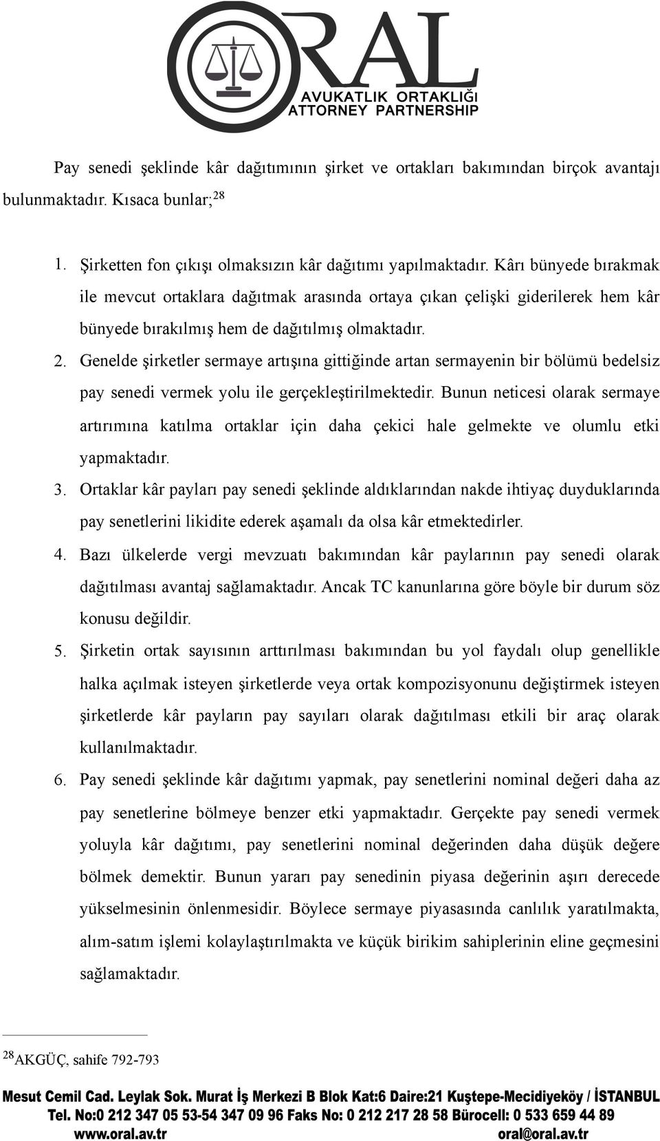 Genelde şirketler sermaye artışına gittiğinde artan sermayenin bir bölümü bedelsiz pay senedi vermek yolu ile gerçekleştirilmektedir.