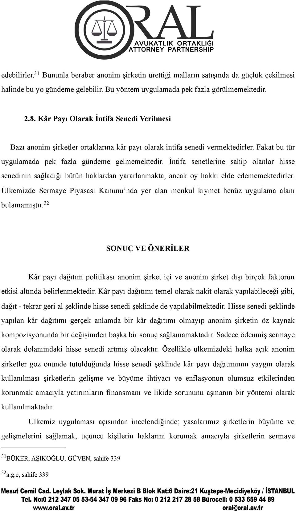 İntifa senetlerine sahip olanlar hisse senedinin sağladığı bütün haklardan yararlanmakta, ancak oy hakkı elde edememektedirler.