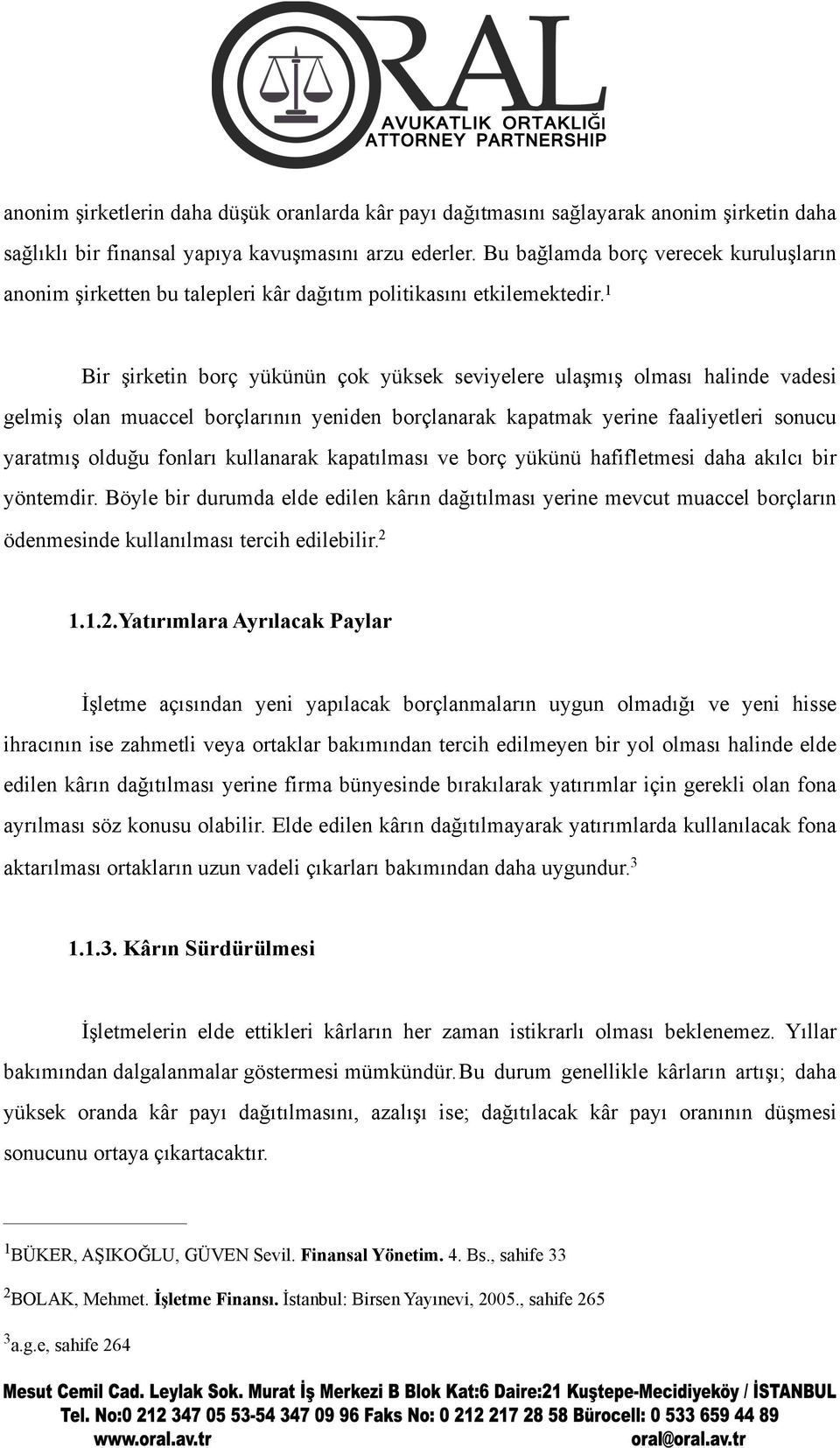 1 Bir şirketin borç yükünün çok yüksek seviyelere ulaşmış olması halinde vadesi gelmiş olan muaccel borçlarının yeniden borçlanarak kapatmak yerine faaliyetleri sonucu yaratmış olduğu fonları