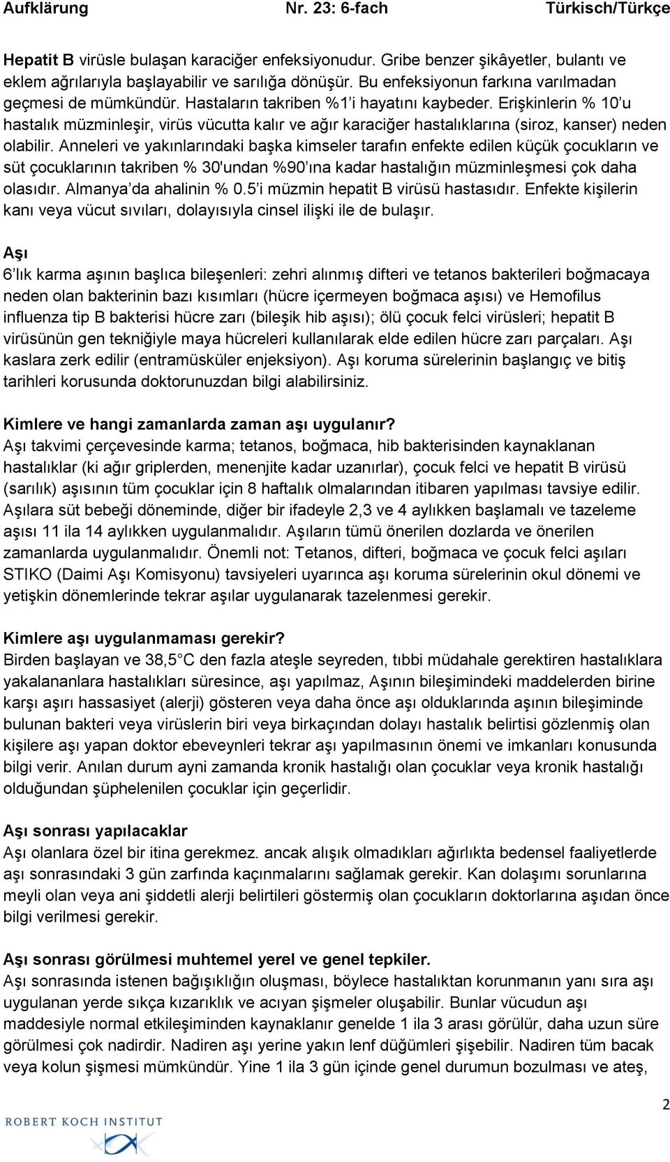 Anneleri ve yakınlarındaki başka kimseler tarafın enfekte edilen küçük çocukların ve süt çocuklarının takriben % 30'undan %90 ına kadar hastalığın müzminleşmesi çok daha olasıdır.