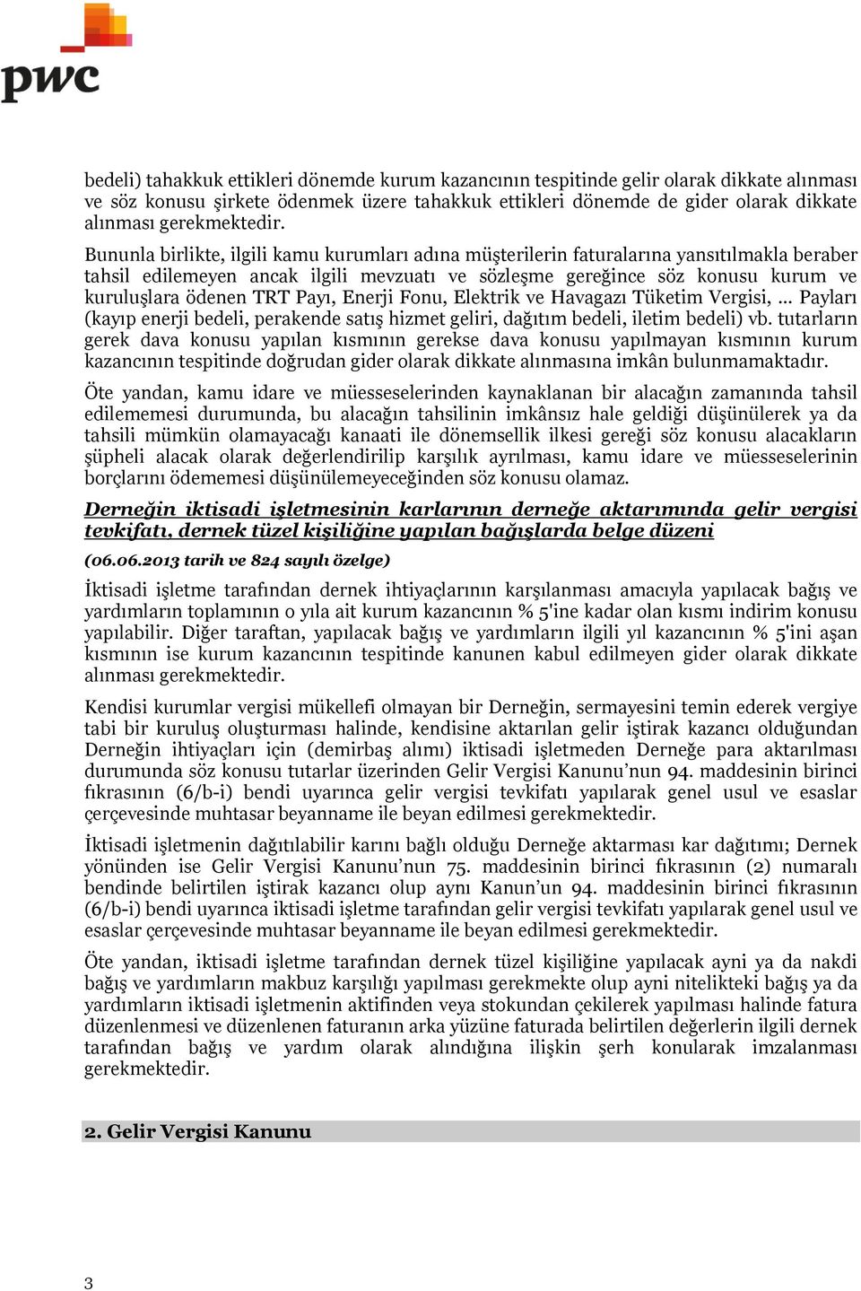 Bununla birlikte, ilgili kamu kurumları adına müşterilerin faturalarına yansıtılmakla beraber tahsil edilemeyen ancak ilgili mevzuatı ve sözleşme gereğince söz konusu kurum ve kuruluşlara ödenen TRT