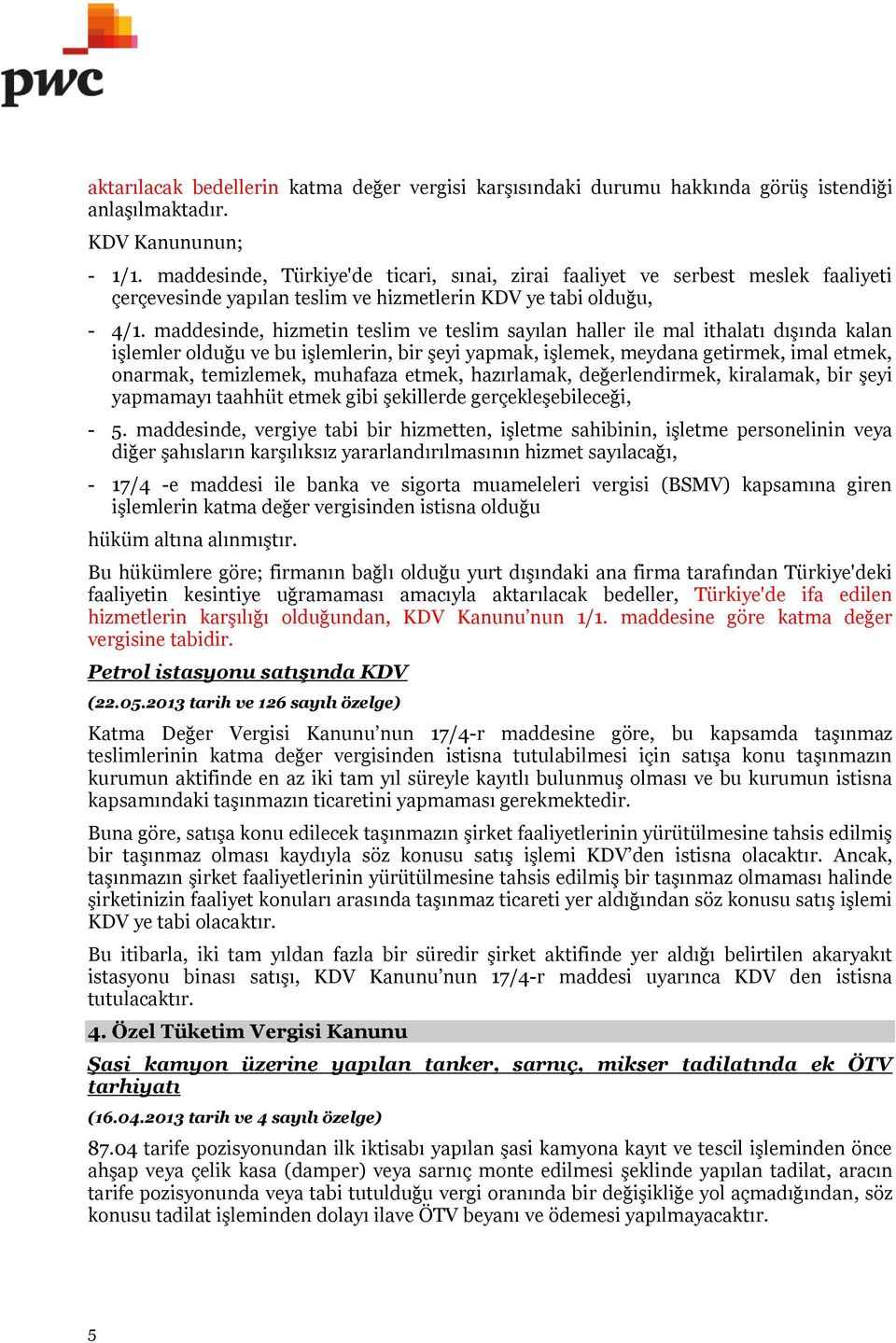 maddesinde, hizmetin teslim ve teslim sayılan haller ile mal ithalatı dışında kalan işlemler olduğu ve bu işlemlerin, bir şeyi yapmak, işlemek, meydana getirmek, imal etmek, onarmak, temizlemek,