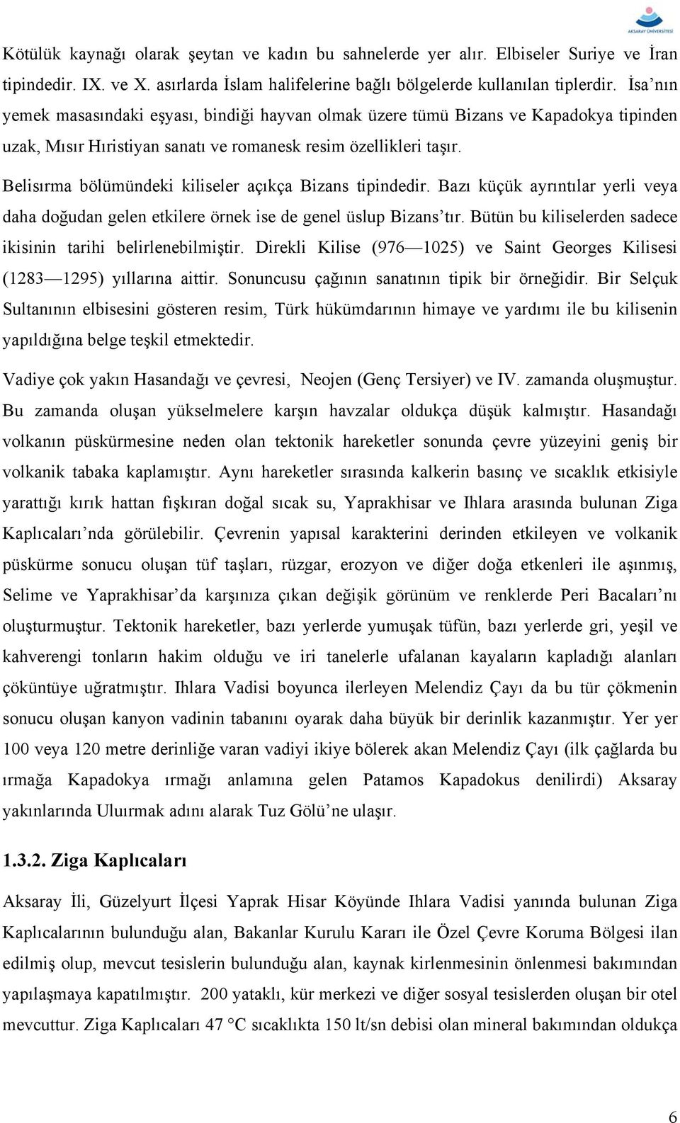 Belisırma bölümündeki kiliseler açıkça Bizans tipindedir. Bazı küçük ayrıntılar yerli veya daha doğudan gelen etkilere örnek ise de genel üslup Bizans tır.