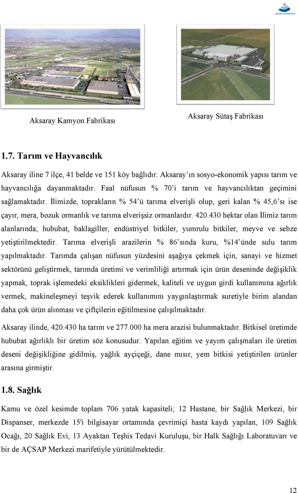 İlimizde, toprakların % 54 ü tarıma elverişli olup, geri kalan % 45,6 sı ise çayır, mera, bozuk ormanlık ve tarıma elverişsiz ormanlardır. 420.