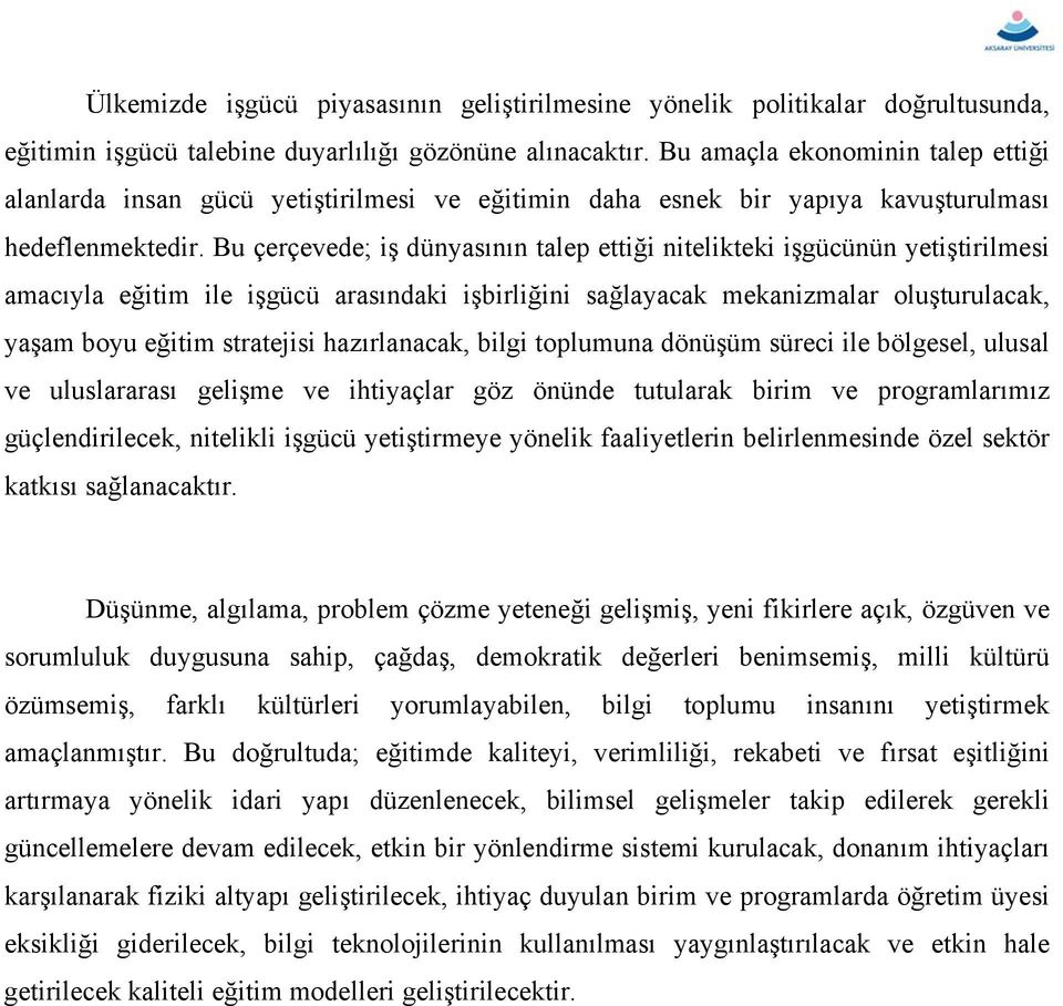 Bu çerçevede; iş dünyasının talep ettiği nitelikteki işgücünün yetiştirilmesi amacıyla eğitim ile işgücü arasındaki işbirliğini sağlayacak mekanizmalar oluşturulacak, yaşam boyu eğitim stratejisi