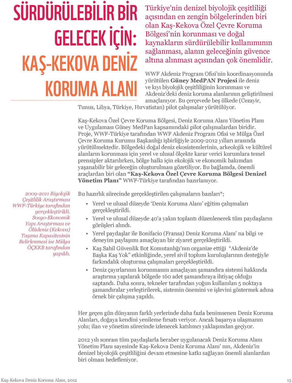 WWF Akdeniz Program Ofisi nin koordinasyonunda yürütülen Güney MedPAN Projesi ile deniz ve kıyı biyolojik çeşitliliğinin korunması ve Akdeniz deki deniz koruma alanlarının geliştirilmesi amaçlanıyor.