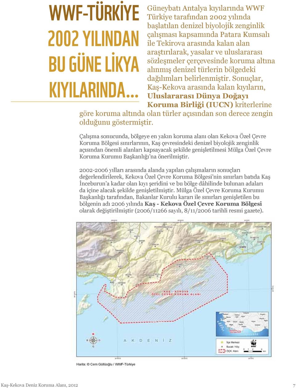 Sonuçlar, Kaş-Kekova arasında kalan kıyıların, Uluslararası Dünya Doğayı Koruma Birliği (IUCN) kriterlerine göre koruma altında olan türler açısından son derece zengin olduğunu göstermiştir.