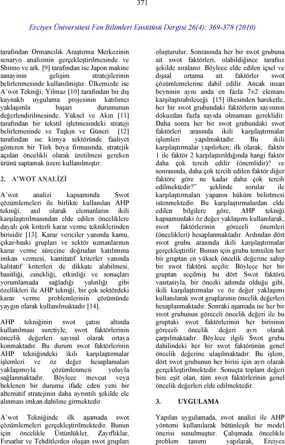 Ülkemizde ise A wot Tekniği; Yılmaz [10] tarafından bir dış kaynaklı uygulama projesinin katılımcı yaklaşımla başarı durumunun değerlendirilmesinde, Yüksel ve Akın [11] tarafından bir tekstil