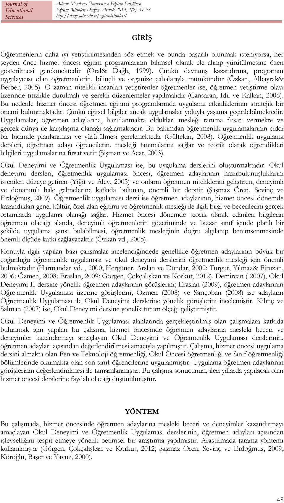 O zaman nitelikli insanları yetiştirenler öğretmenler ise, öğretmen yetiştirme olayı üzerinde titizlikle durulmalı ve gerekli düzenlemeler yapılmalıdır (Cansaran, İdil ve Kalkan, 2006).