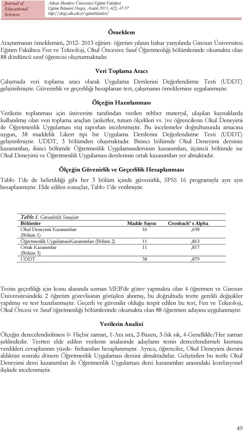 Güvenirlik ve geçerliliği hesaplanan test, çalışmanın örneklemine uygulanmıştır.