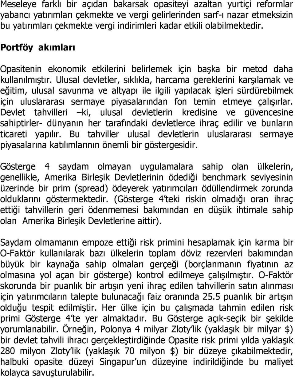 Ulusal devletler, sıklıkla, harcama gereklerini karşılamak ve eğitim, ulusal savunma ve altyapı ile ilgili yapılacak işleri sürdürebilmek için uluslararası sermaye piyasalarından fon temin etmeye