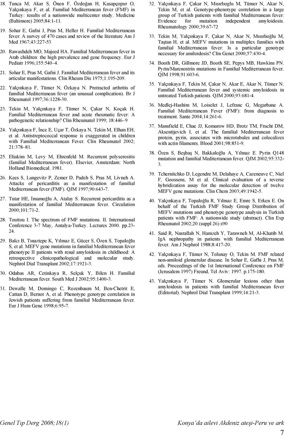 Familial Mediterranean fever in Arab children: the high prevalence and gene frequency. Eur J Pediatr 1996;155:540 4. 21. Sohar E, Pras M, Gafni J.