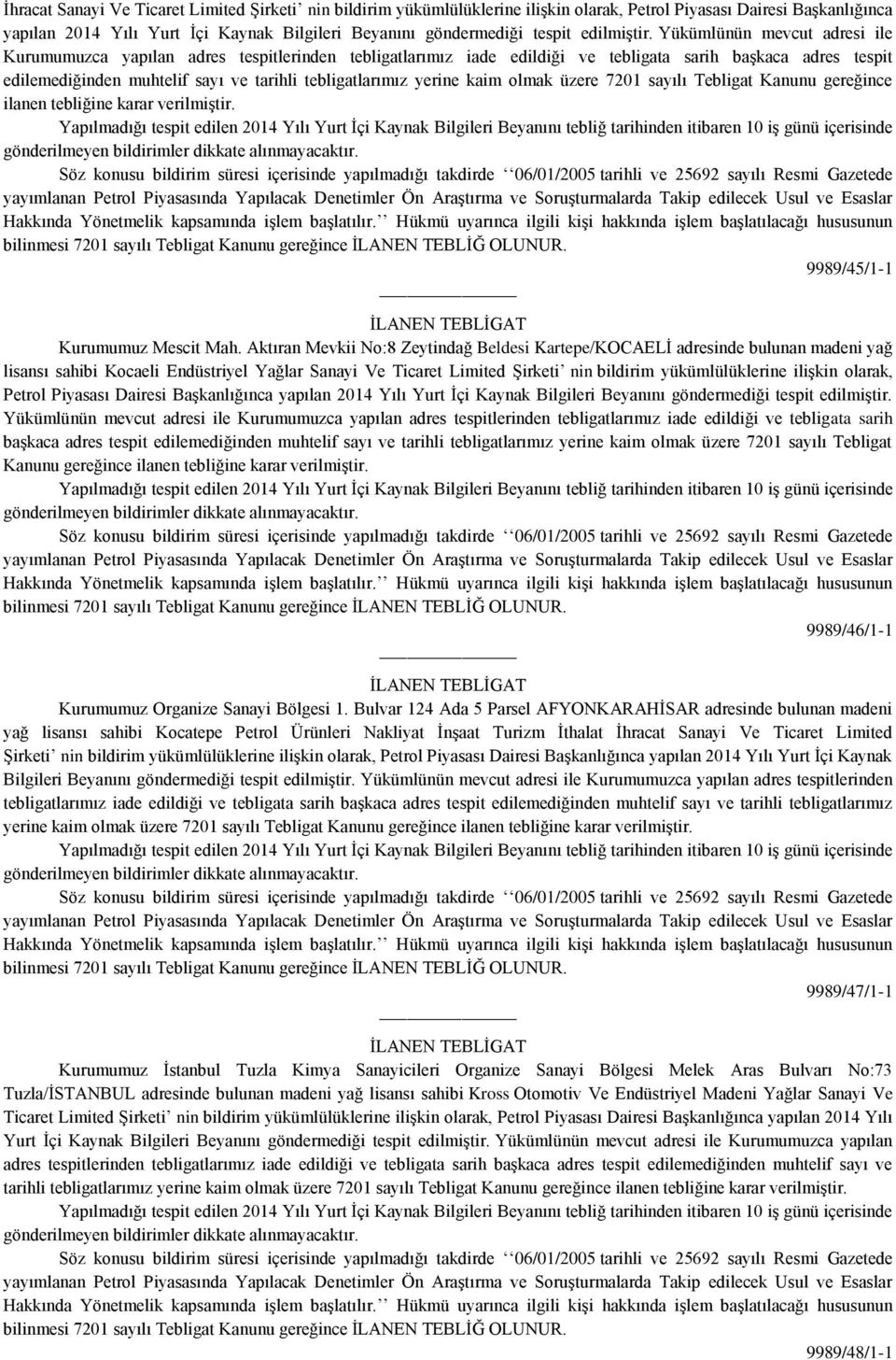 Yükümlünün mevcut adresi ile Kurumumuzca yapılan adres tespitlerinden tebligatlarımız iade edildiği ve tebligata sarih başkaca adres tespit edilemediğinden muhtelif sayı ve tarihli tebligatlarımız