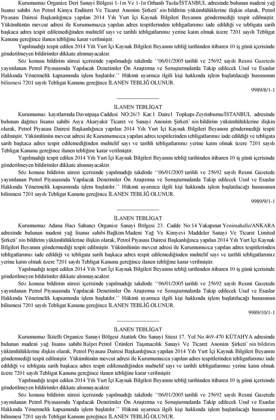 9989/8/1-1 Kurumumuz kayıtlarında Davutpaşa Caddesi NO:26/3 Kat:1 Daire1 Topkapı-Zeytinburnu/İSTANBUL adresinde bulunan dağıtıcı lisansı sahibi Asya Akaryakıt Ticaret ve Sanayi Anonim Şirketi nin