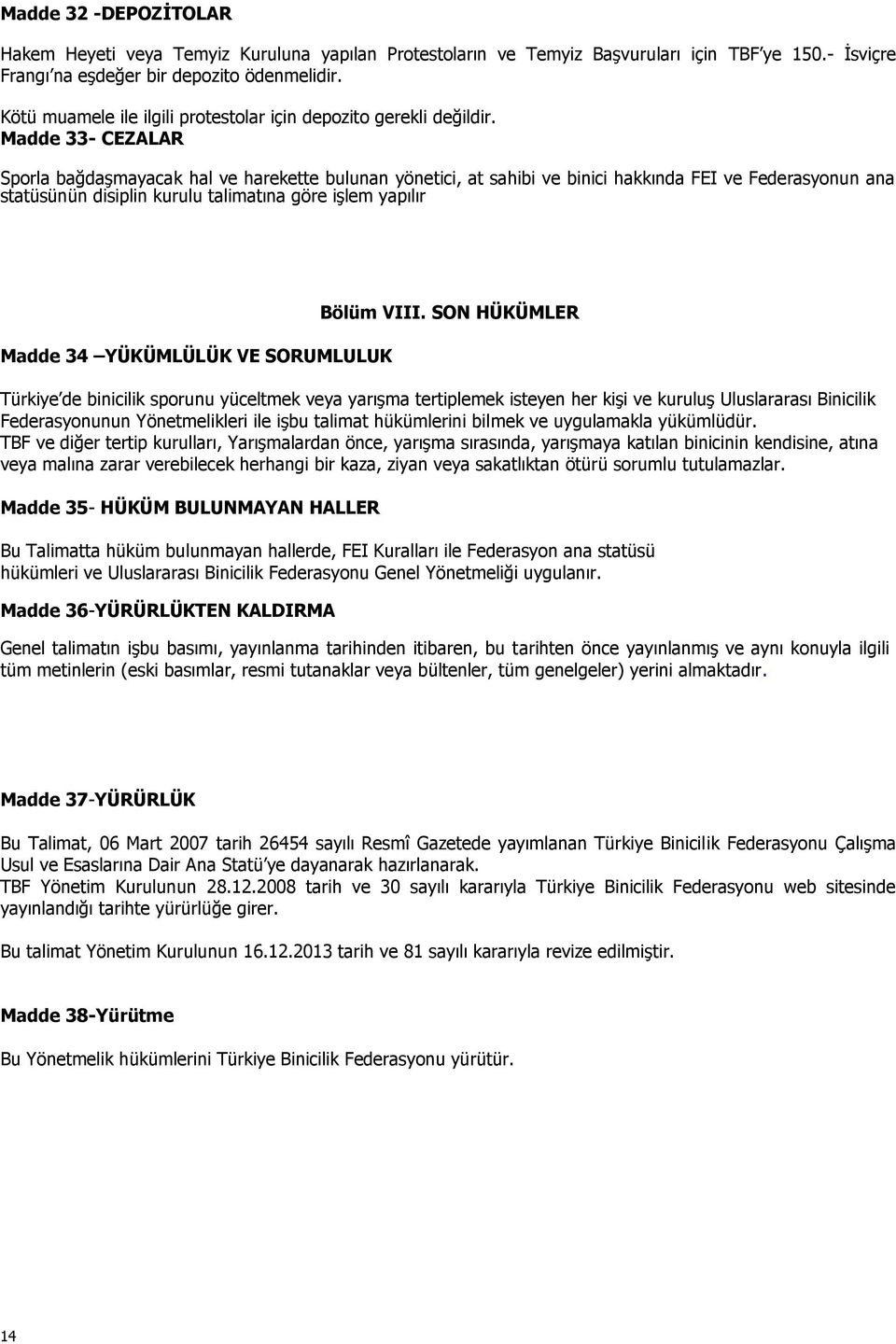 Madde 33- CEZALAR Sporla bağdaşmayacak hal ve harekette bulunan yönetici, at sahibi ve binici hakkında FEI ve Federasyonun ana statüsünün disiplin kurulu talimatına göre işlem yapılır Madde 34