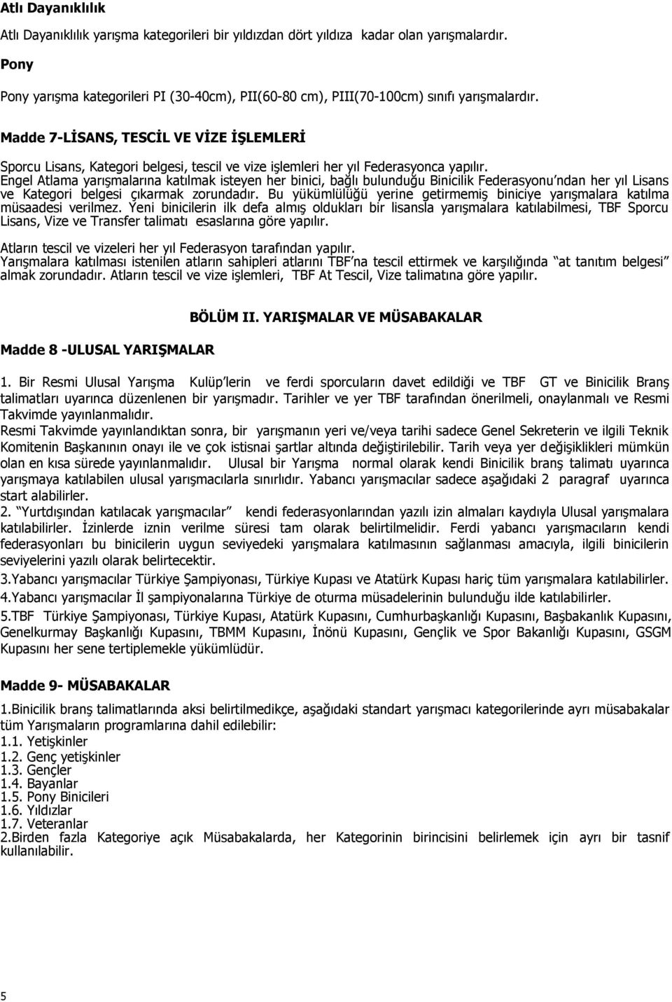 Madde 7-LİSANS, TESCİL VE VİZE İŞLEMLERİ Sporcu Lisans, Kategori belgesi, tescil ve vize işlemleri her yıl Federasyonca yapılır.