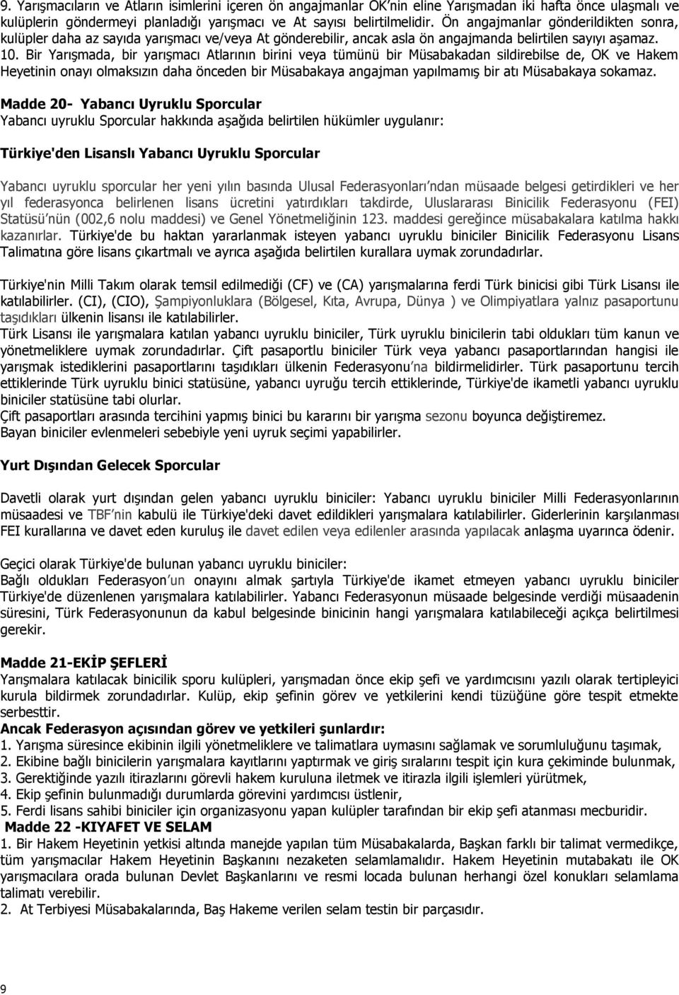 Bir Yarışmada, bir yarışmacı Atlarının birini veya tümünü bir Müsabakadan sildirebilse de, OK ve Hakem Heyetinin onayı olmaksızın daha önceden bir Müsabakaya angajman yapılmamış bir atı Müsabakaya