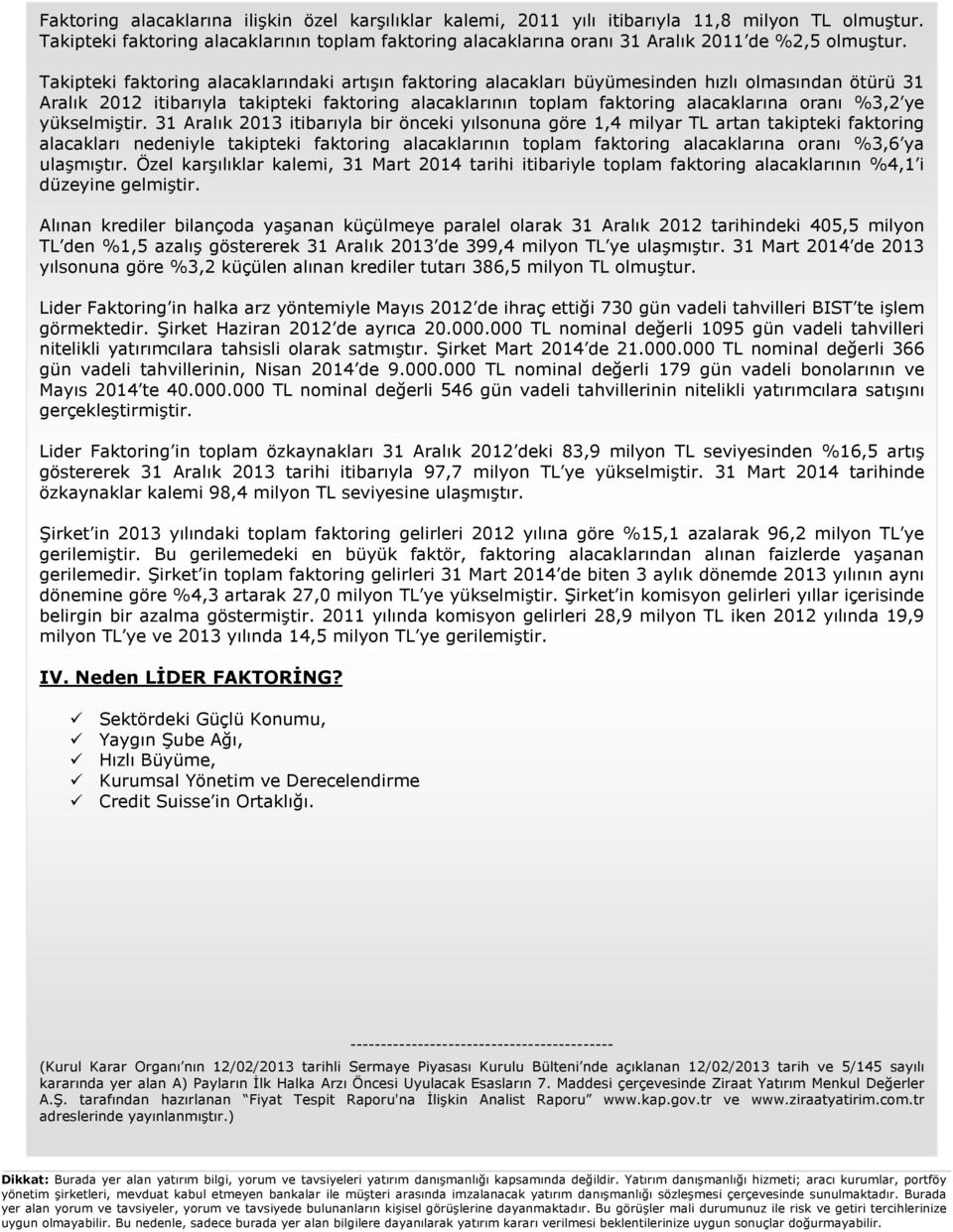 Takipteki faktoring alacaklarındaki artışın faktoring alacakları büyümesinden hızlı olmasından ötürü 31 Aralık 2012 itibarıyla takipteki faktoring alacaklarının toplam faktoring alacaklarına oranı